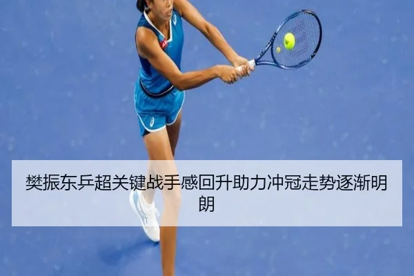 樊振东乒超关键战手感回升助力冲冠走势逐渐明朗